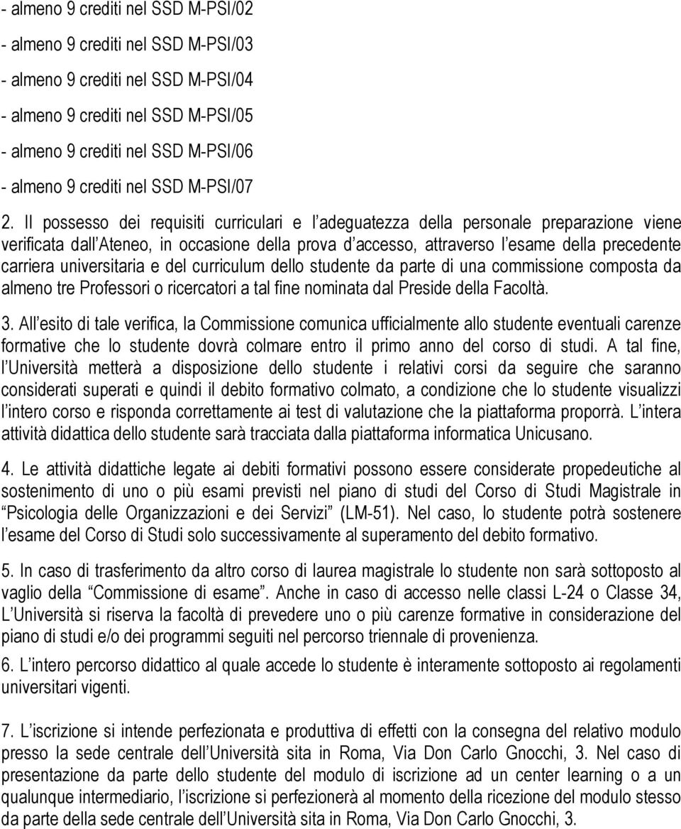 Il possesso dei requisiti curriculari e l adeguatezza della personale preparazione viene verificata dall Ateneo, in occasione della prova d accesso, attraverso l esame della precedente carriera