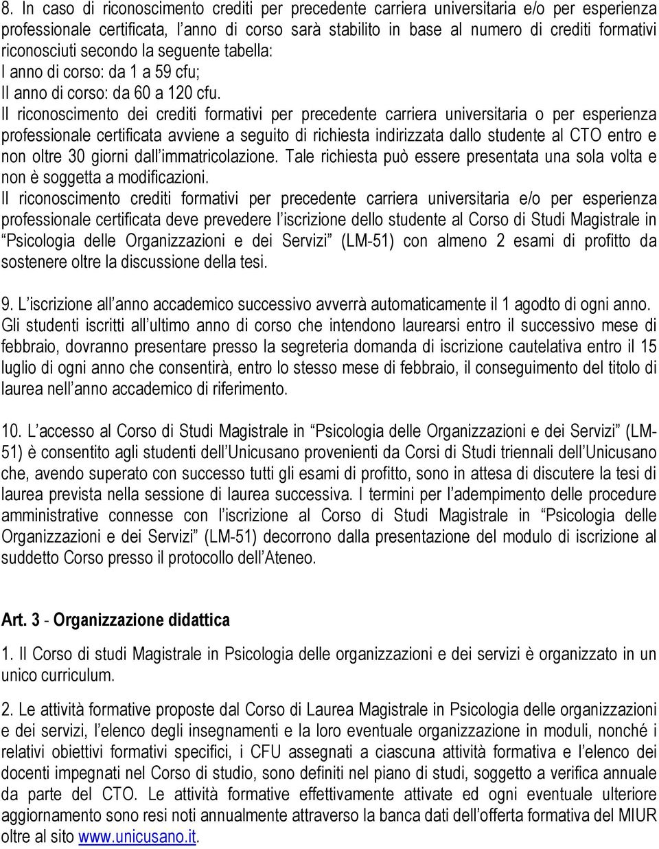 Il riconoscimento dei crediti formativi per precedente carriera universitaria o per esperienza professionale certificata avviene a seguito di richiesta indirizzata dallo studente al CTO entro e non