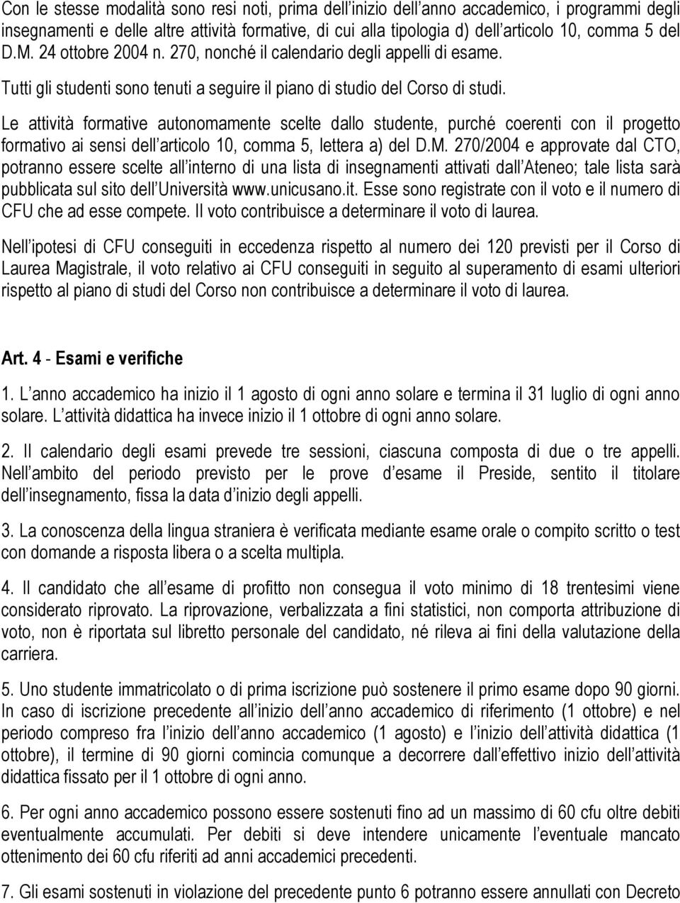 Le attività formative autonomamente scelte dallo studente, purché coerenti con il progetto formativo ai sensi dell articolo 10, comma 5, lettera a) del D.M.