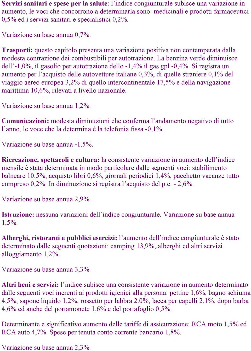 La benzina verde diminuisce dell -1,0%, il gasolio per autotrazione dello -1,4% il gas gpl -0,4%.