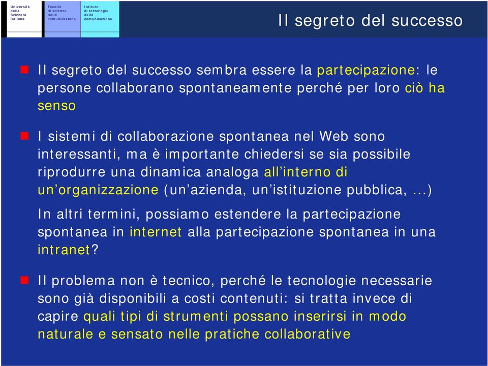 pubblica,...) In altri termini, possiamo estendere la partecipazione spontanea in internet alla partecipazione spontanea in una intranet?