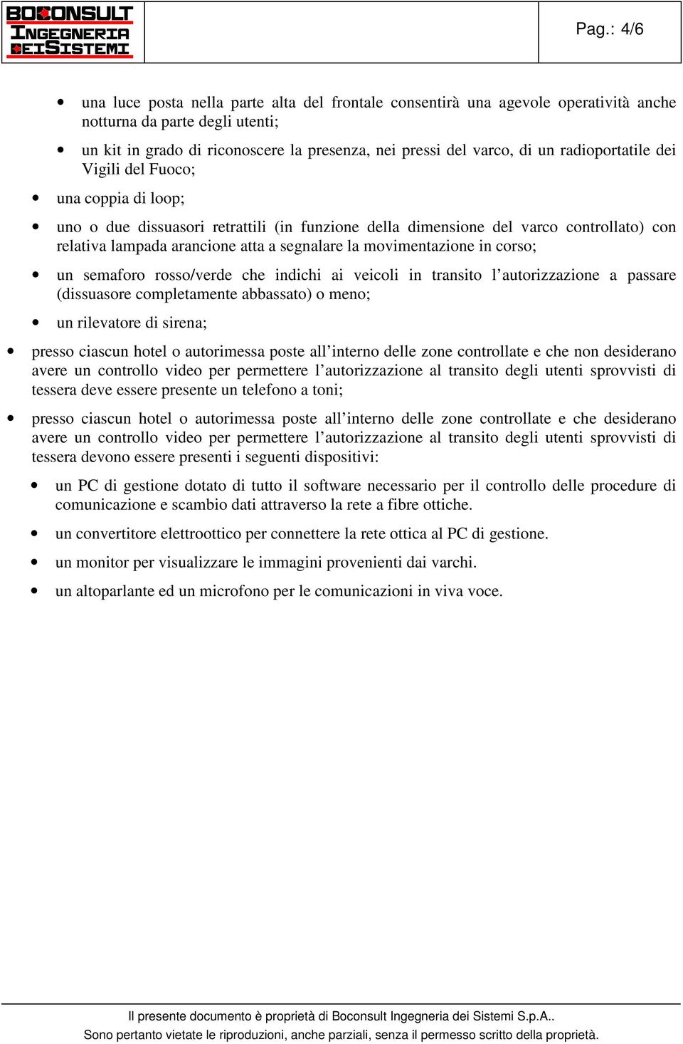 semafr rss/verde che indichi ai veicli in transit l autrizzazine a passare (dissuasre cmpletamente abbassat) men; un rilevatre di sirena; press ciascun htel autrimessa pste all intern delle zne