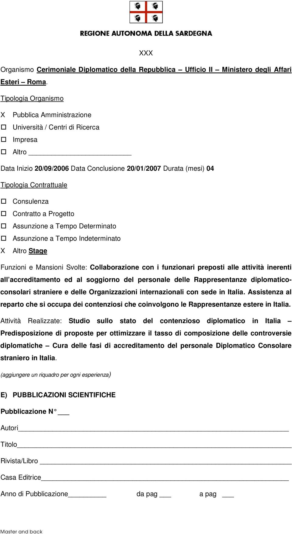 Contratto a Progetto Assunzione a Tempo Determinato Assunzione a Tempo Indeterminato X Altro Stage Funzioni e Mansioni Svolte: Collaborazione con i funzionari preposti alle attività inerenti all