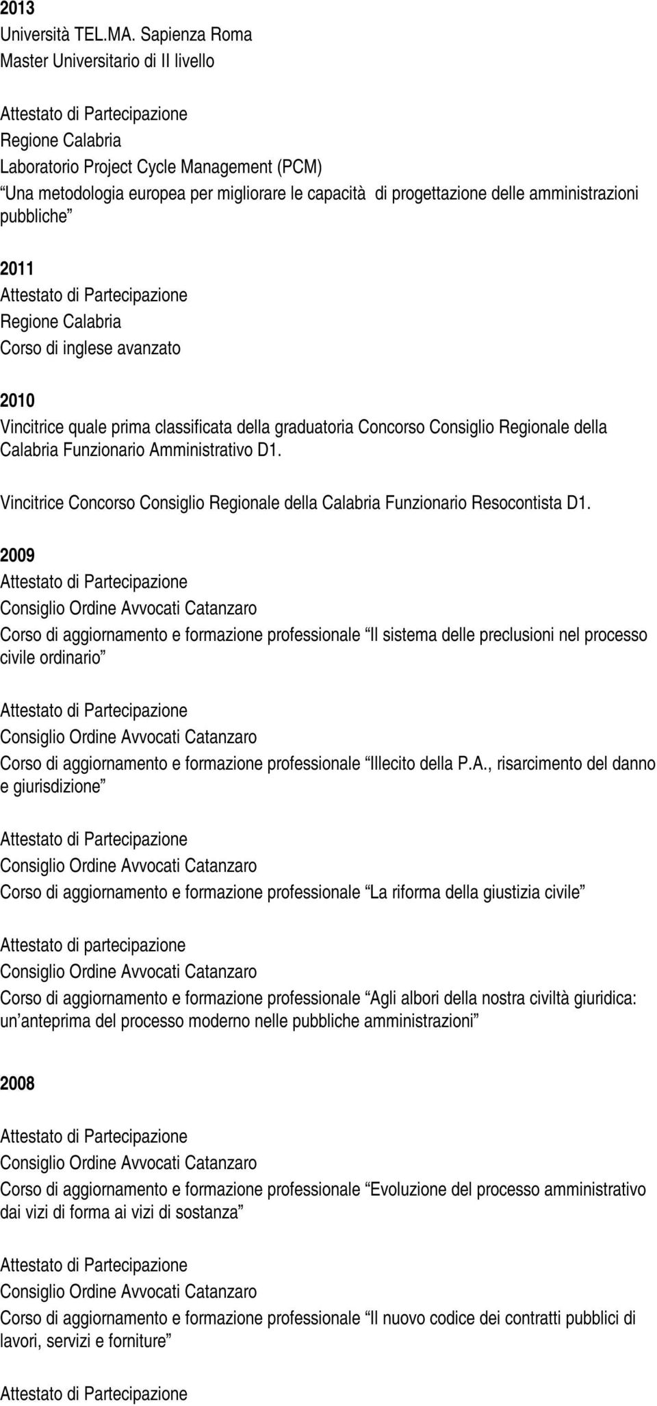 pubbliche 2011 Regione Calabria Corso di inglese avanzato 2010 Vincitrice quale prima classificata della graduatoria Concorso Consiglio Regionale della Calabria Funzionario Amministrativo D1.