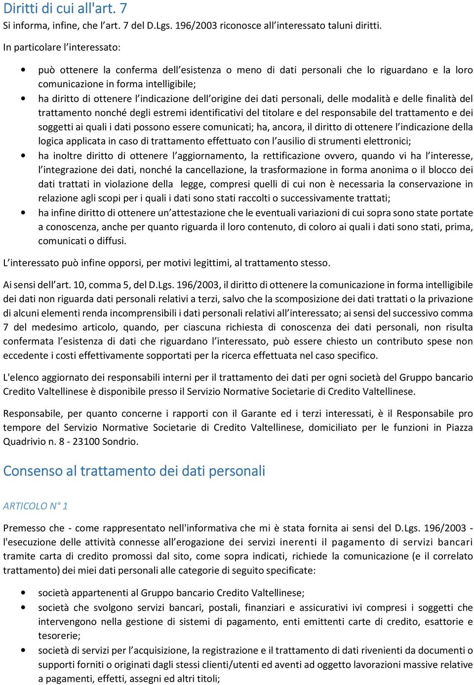 dell origine dei dati personali, delle modalità e delle finalità del trattamento nonché degli estremi identificativi del titolare e del responsabile del trattamento e dei soggetti ai quali i dati