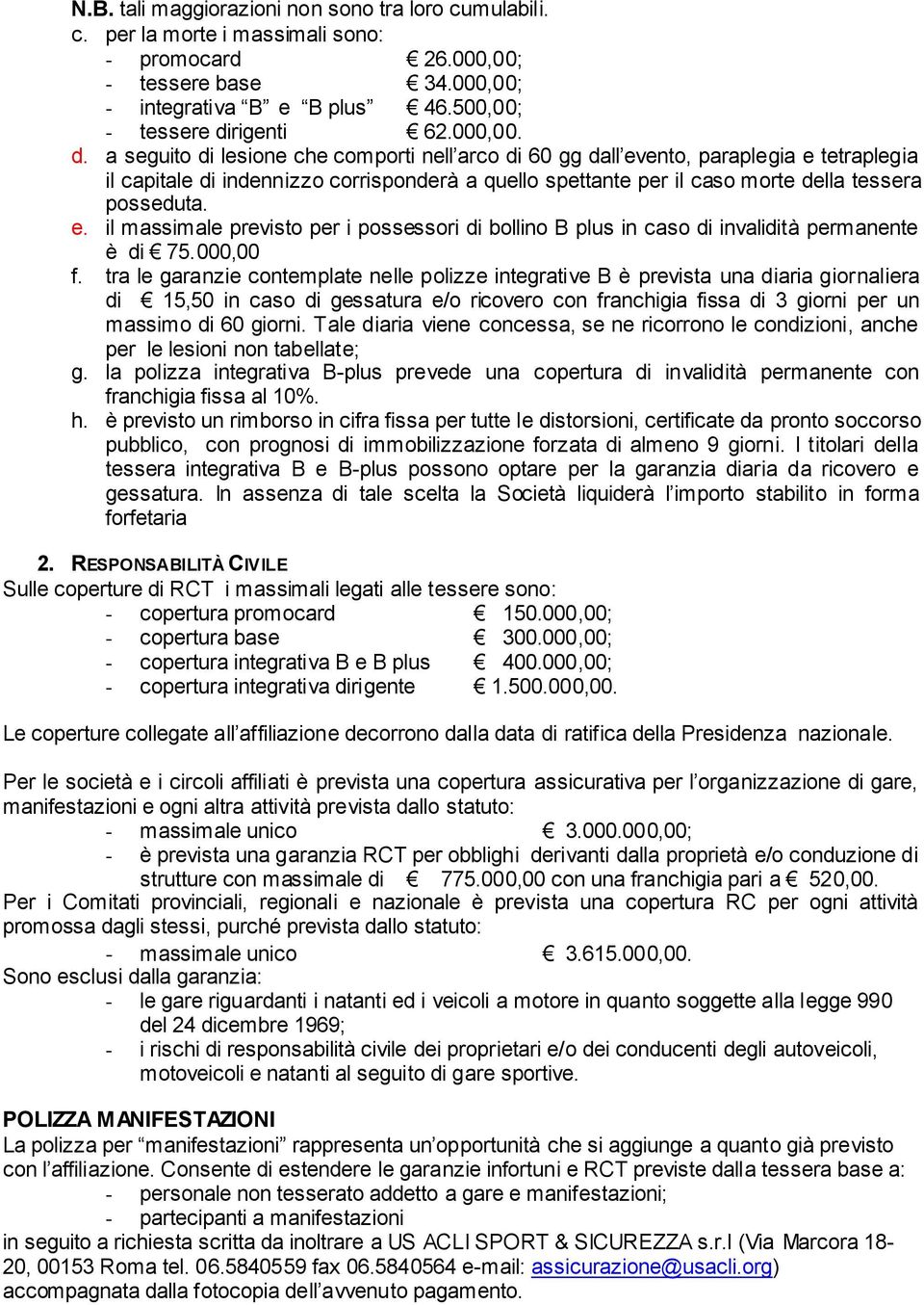 a seguito di lesione che comporti nell arco di 60 gg dall evento, paraplegia e tetraplegia il capitale di indennizzo corrisponderà a quello spettante per il caso morte della tessera posseduta. e. il massimale previsto per i possessori di bollino B plus in caso di invalidità permanente è di 75.