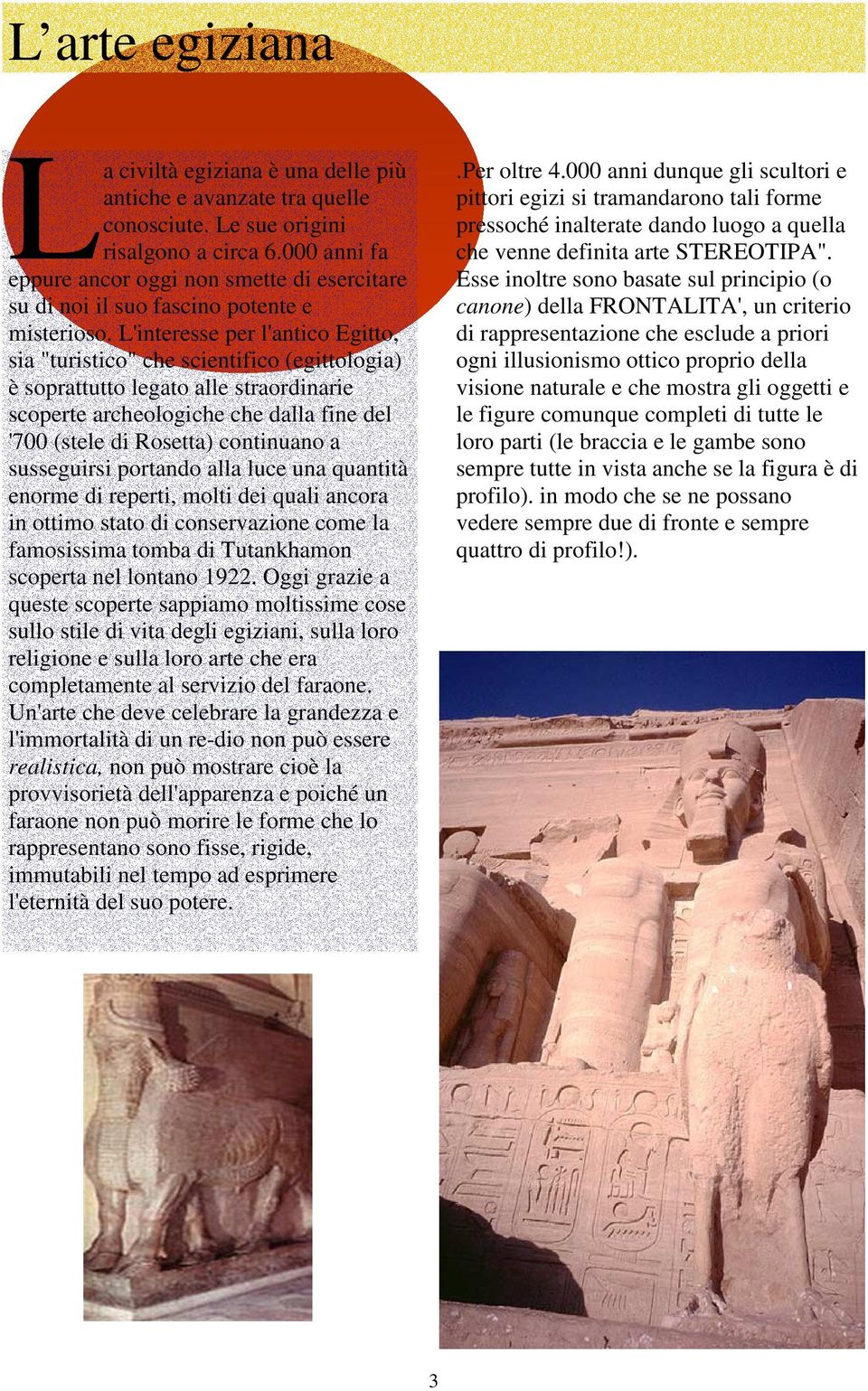 'interesse per l'antico Egitto, sia "turistico" che scientifico (egittologia) è soprattutto legato alle straordinarie scoperte archeologiche che dalla fine del '700 (stele di Rosetta) continuano a