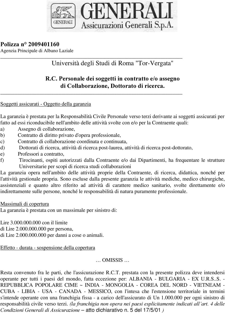 la Contraente quali: a) Assegno di collaborazione, b) Contratto di diritto privato d'opera professionale, c) Contratto di collaborazione coordinata e continuata, d) Dottorati di ricerca, attività di