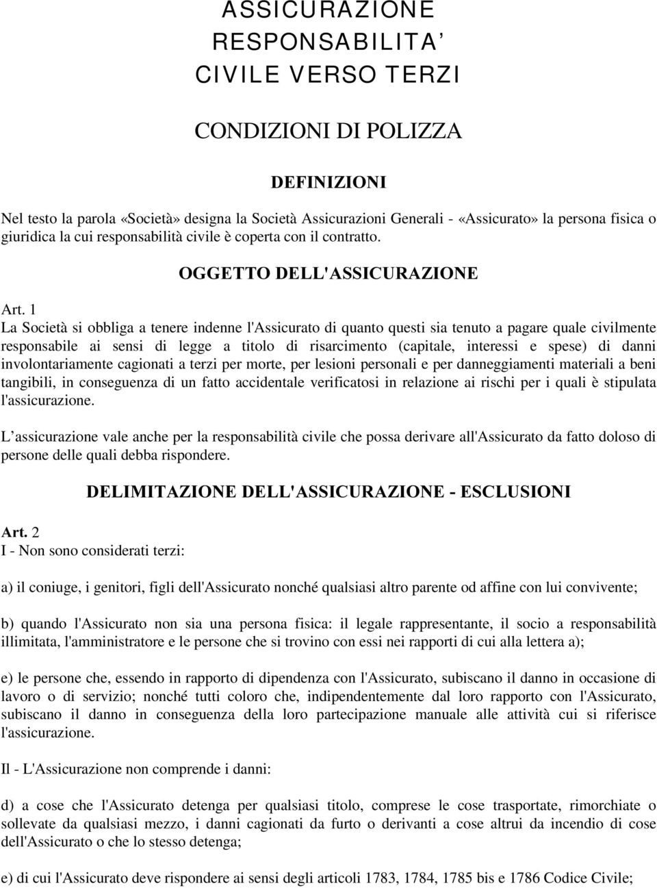 1 La Società si obbliga a tenere indenne l'assicurato di quanto questi sia tenuto a pagare quale civilmente responsabile ai sensi di legge a titolo di risarcimento (capitale, interessi e spese) di