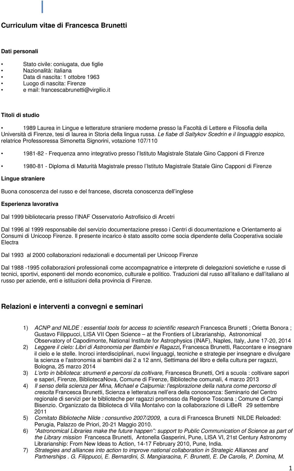 it Titoli di studio 1989 Laurea in Lingue e letterature straniere moderne presso la Facoltà di Lettere e Filosofia della Università di Firenze, tesi di laurea in Storia della lingua russa.