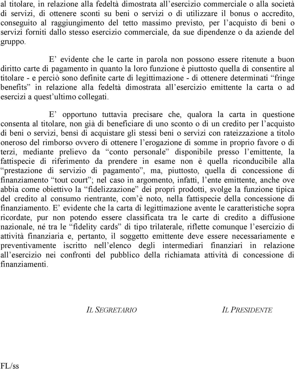 E evidente che le carte in parola non possono essere ritenute a buon diritto carte di pagamento in quanto la loro funzione è piuttosto quella di consentire al titolare - e perciò sono definite carte