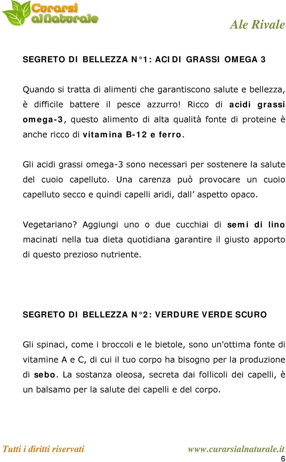 Gli acidi grassi omega-3 sono necessari per sostenere la salute del cuoio capelluto. Una carenza può provocare un cuoio capelluto secco e quindi capelli aridi, dall aspetto opaco. Vegetariano?