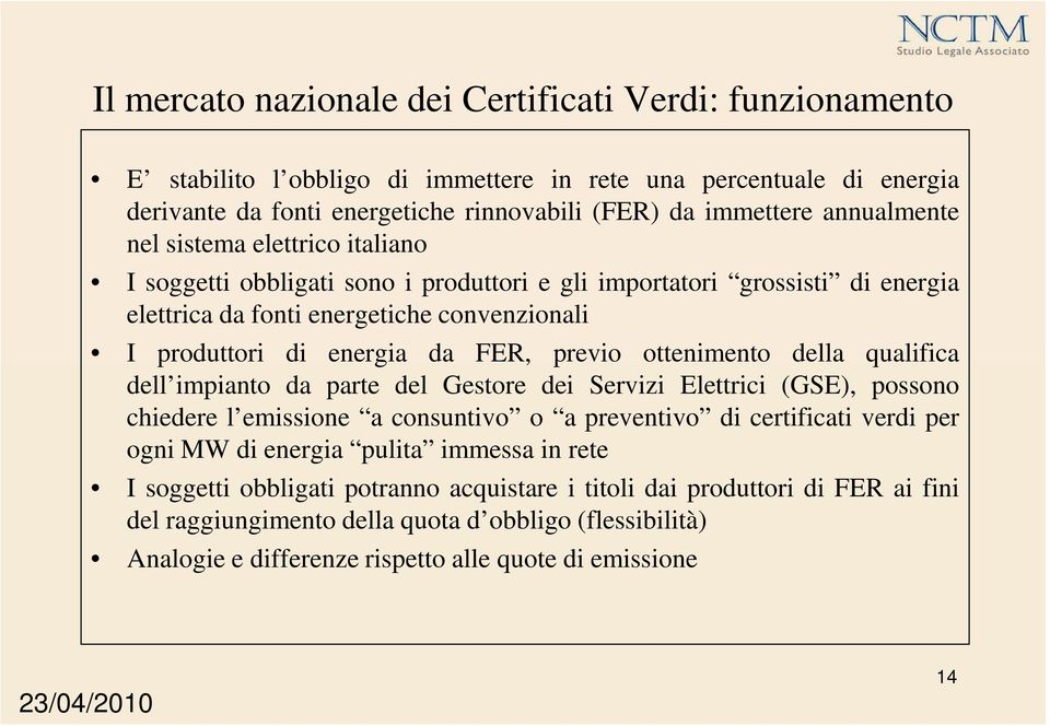 previo ottenimento della qualifica dell impianto da parte del Gestore dei Servizi Elettrici (GSE), possono chiedere l emissione a consuntivo o a preventivo di certificati verdi per ogni MW di energia