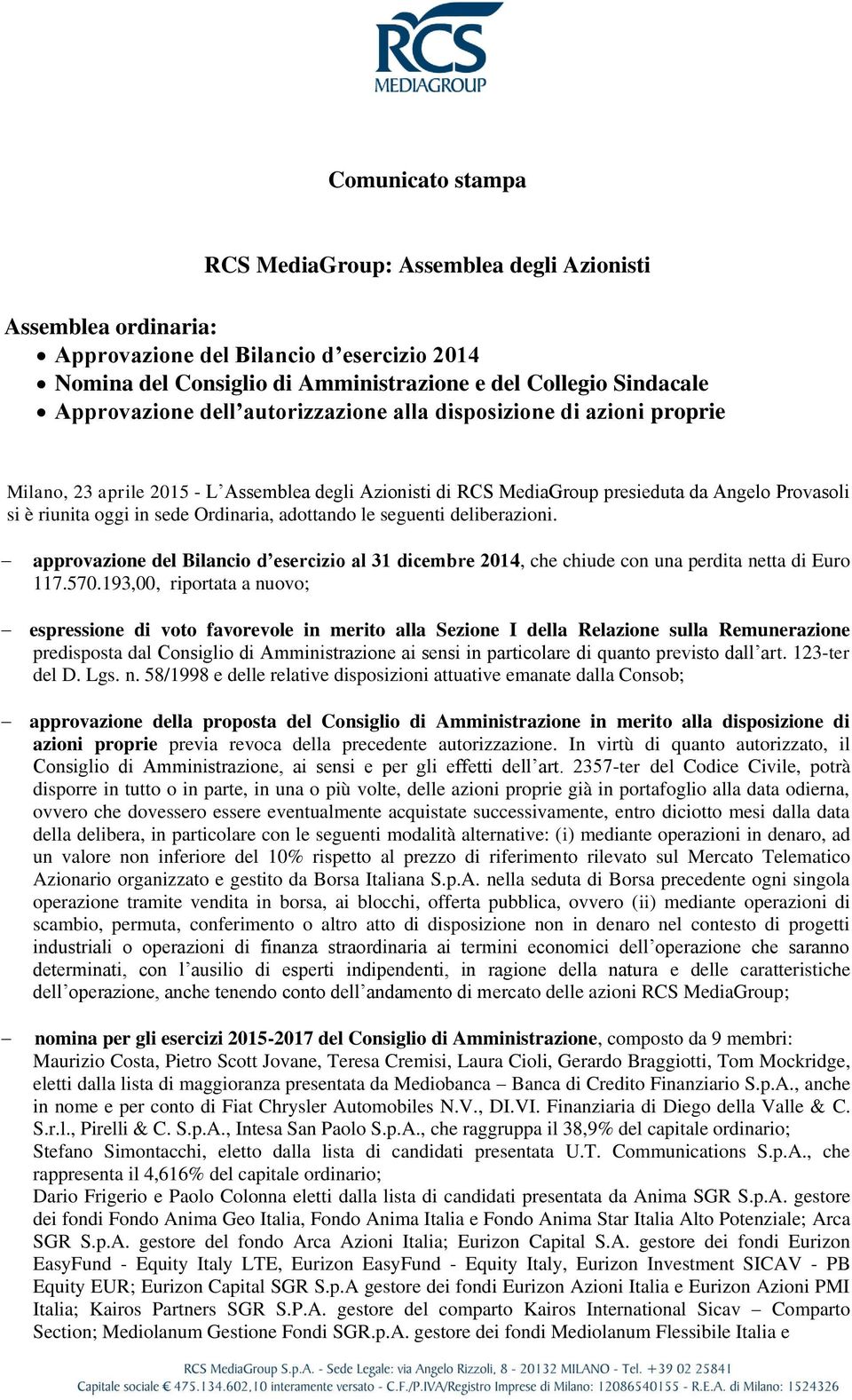 Ordinaria, adottando le seguenti deliberazioni. approvazione del Bilancio d esercizio al 31 dicembre 2014, che chiude con una perdita netta di Euro 117.570.