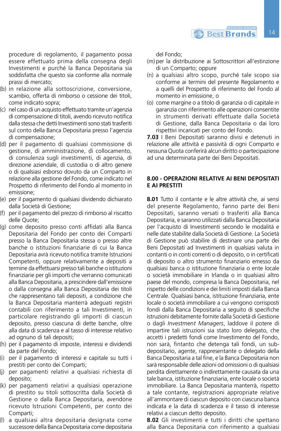 compensazione di titoli, avendo ricevuto notifica dalla stessa che detti Investimenti sono stati trasferiti sul conto della Banca Depositaria presso l agenzia di compensazione; (d) per il pagamento