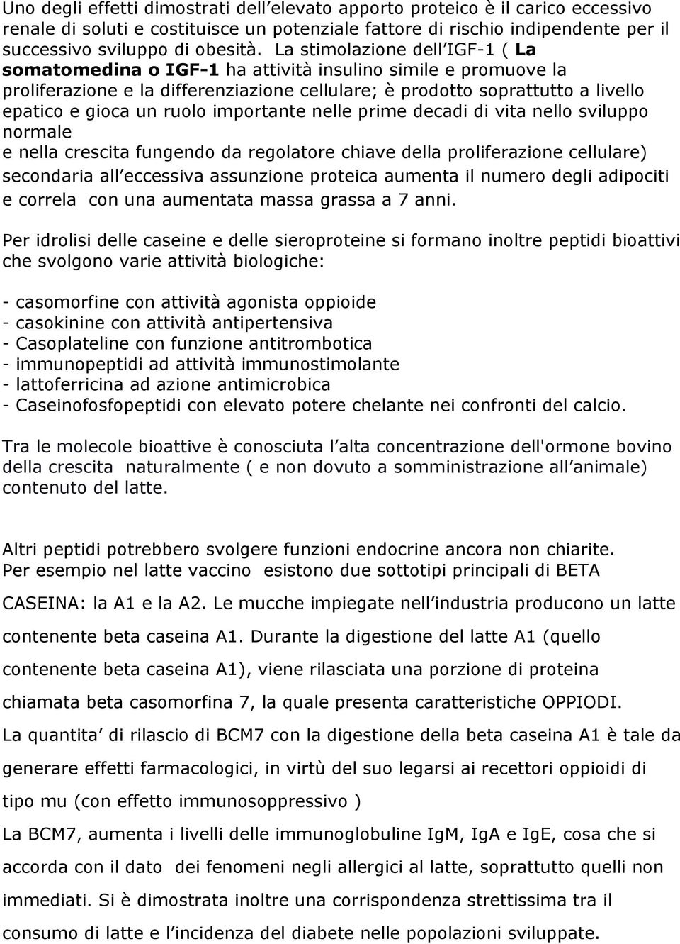 ruolo importante nelle prime decadi di vita nello sviluppo normale e nella crescita fungendo da regolatore chiave della proliferazione cellulare) secondaria all eccessiva assunzione proteica aumenta