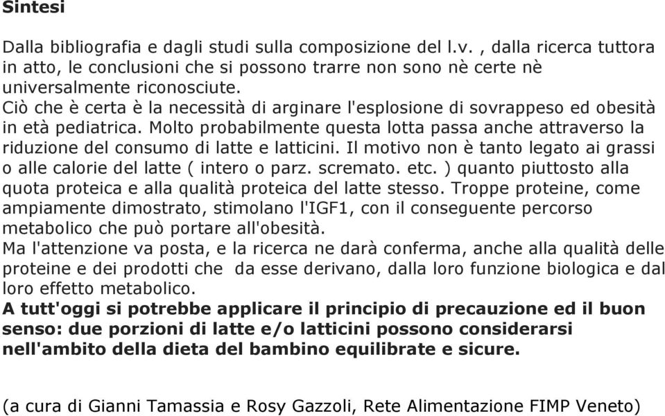 Molto probabilmente questa lotta passa anche attraverso la riduzione del consumo di latte e latticini. Il motivo non è tanto legato ai grassi o alle calorie del latte ( intero o parz. scremato. etc.