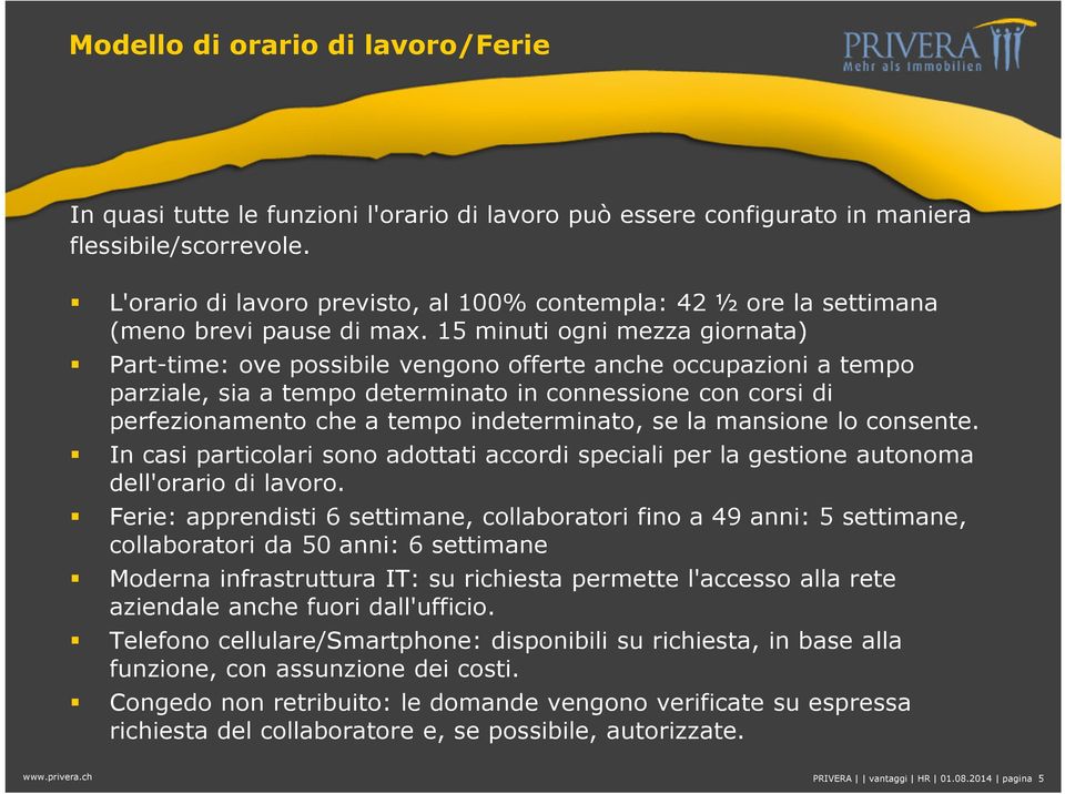 15 minuti ogni mezza giornata) Part-time: ove possibile vengono offerte anche occupazioni a tempo parziale, sia a tempo determinato in connessione con corsi di perfezionamento che a tempo