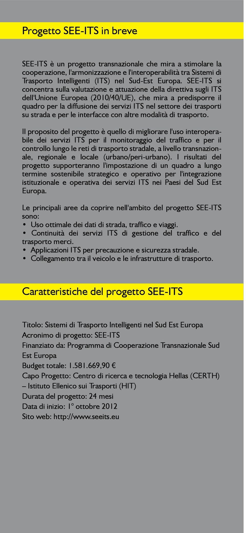 SEE-ITS si concentra sulla valutazione e attuazione della direttiva sugli ITS dell'unione Europea (2010/40/UE), che mira a predisporre il quadro per la diffusione dei servizi ITS nel settore dei