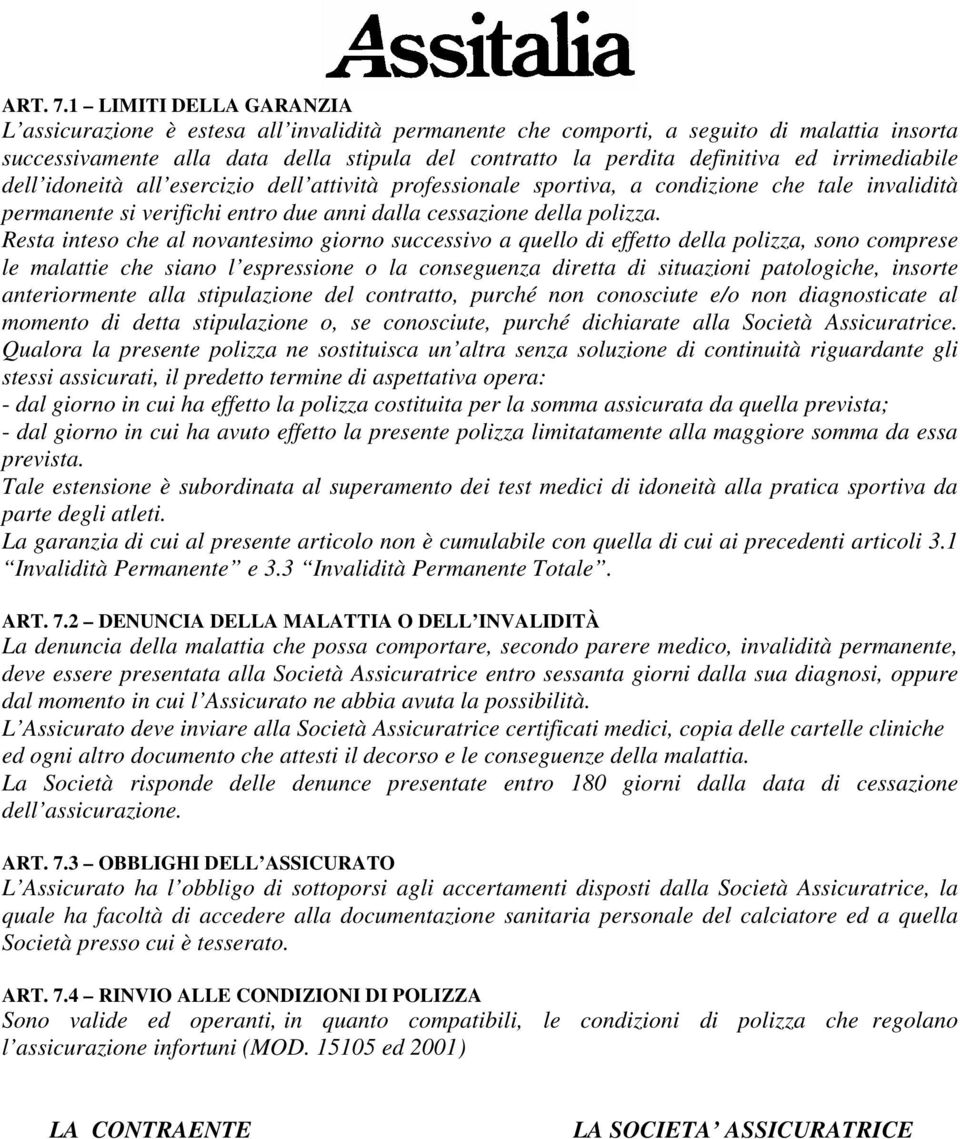 irrimediabile dell idoneità all esercizio dell attività professionale sportiva, a condizione che tale invalidità permanente si verifichi entro due anni dalla cessazione della polizza.