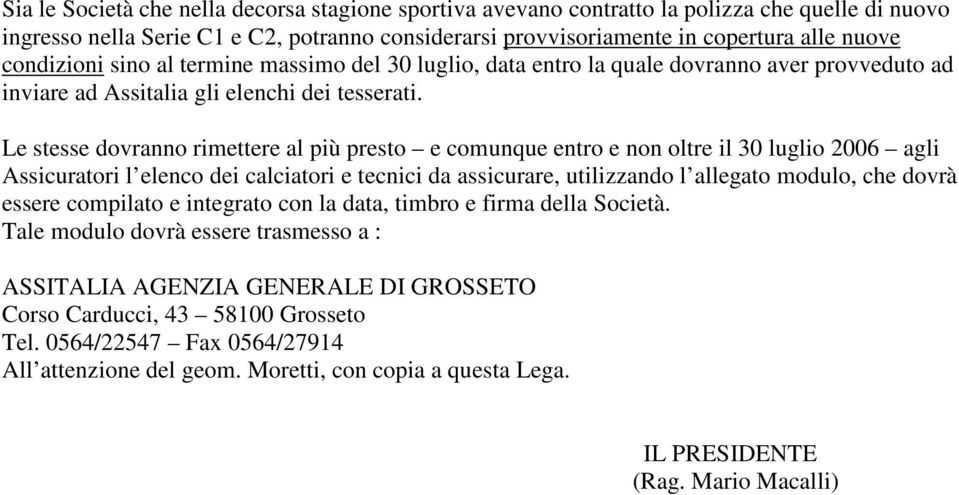 Le stesse dovranno rimettere al più presto e comunque entro e non oltre il 30 luglio 2006 agli Assicuratori l elenco dei calciatori e tecnici da assicurare, utilizzando l allegato modulo, che dovrà