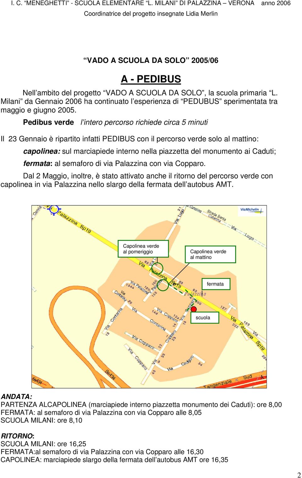 Pedibus verde l intero percorso richiede circa 5 minuti Il 23 Gennaio è ripartito infatti PEDIBUS con il percorso verde solo al mattino: capolinea: sul marciapiede interno nella piazzetta del