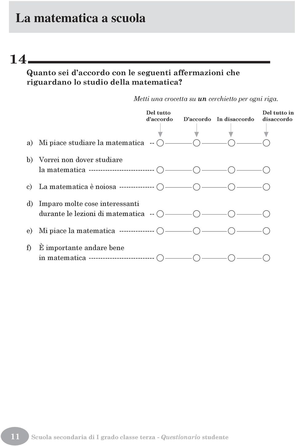 ---------------------------- A A A A c) La matematica è noiosa --------------- A A A A d) Imparo molte cose interessanti durante le lezioni di matematica -- A