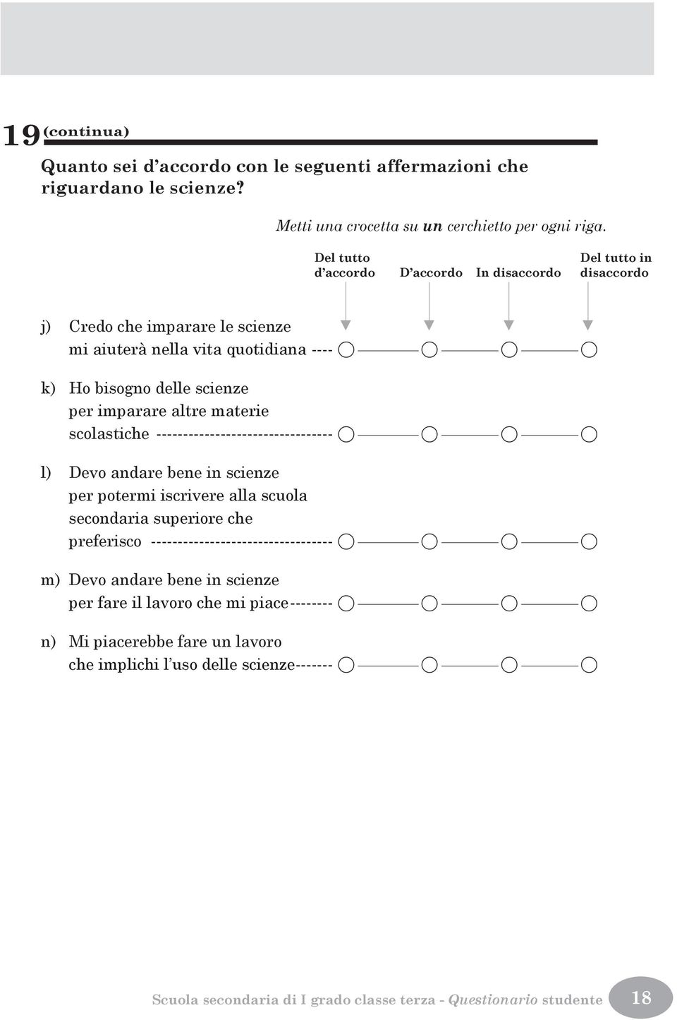 imparare altre materie scolastiche --------------------------------- A A A A l) Devo andare bene in scienze per potermi iscrivere alla scuola secondaria superiore che preferisco