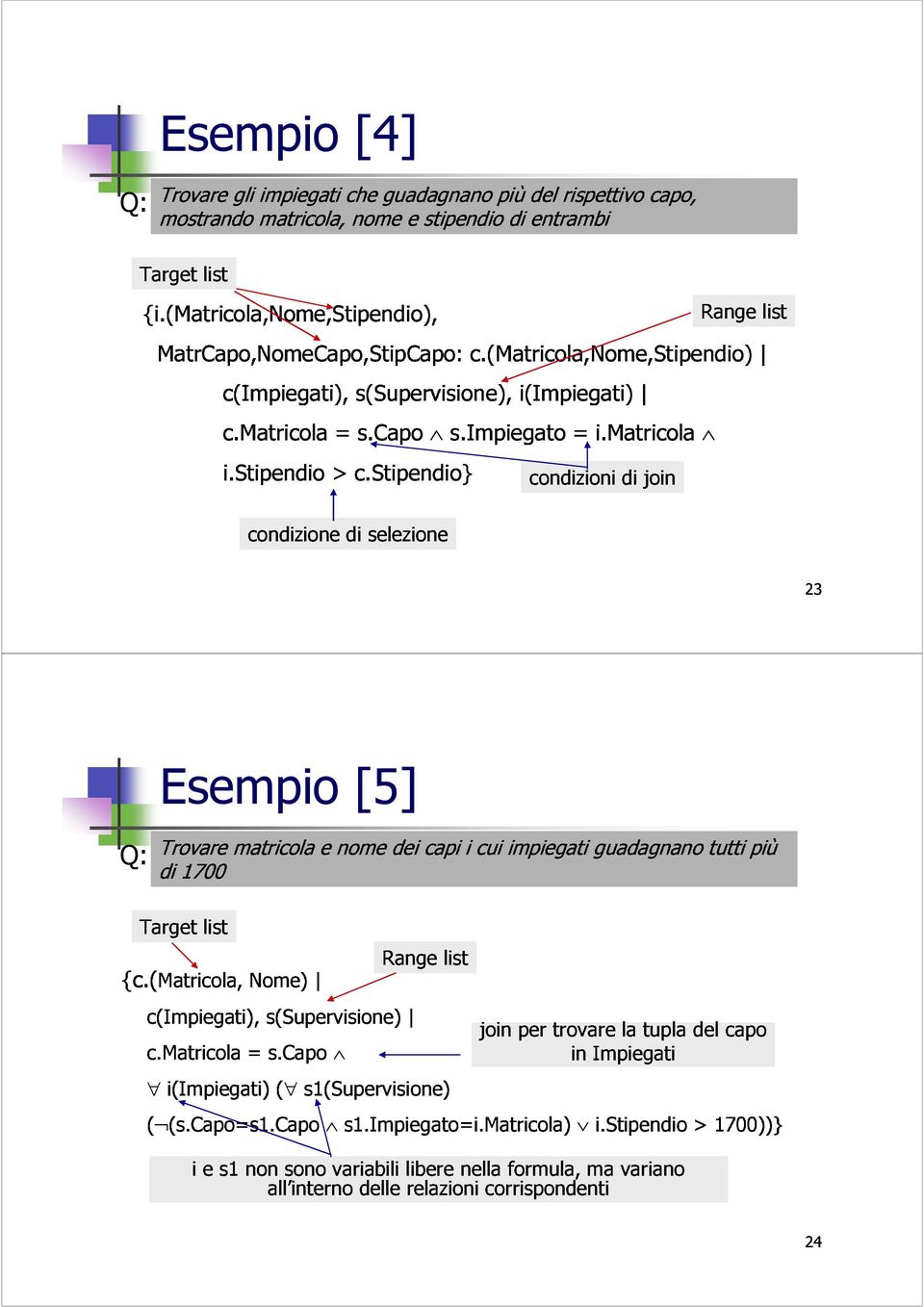 (matricola,nome,stipendio) i(impiegati) Rangelist i.stipendio> condizione di c.stipendio} selezione condizioni di join i.