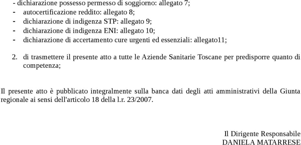 di trasmettere il presente atto a tutte le Aziende Sanitarie Toscane per predisporre quanto di competenza; Il presente atto è pubblicato