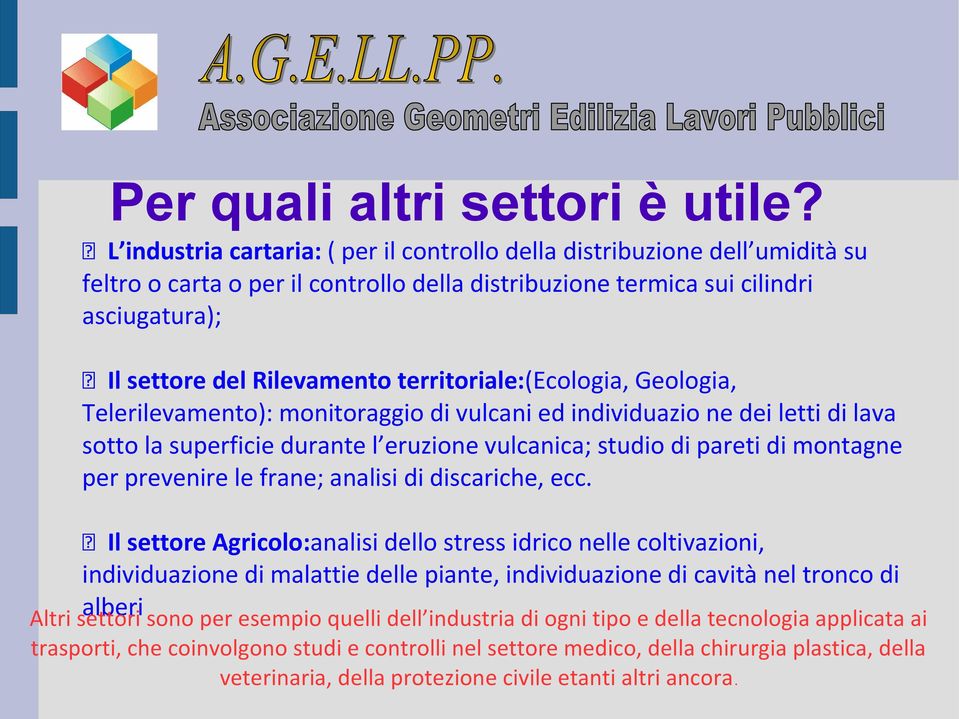 territoriale:(ecologia, Geologia, Telerilevamento): monitoraggio di vulcani ed individuazio ne dei letti di lava sotto la superficie durante l eruzione vulcanica; studio di pareti di montagne per