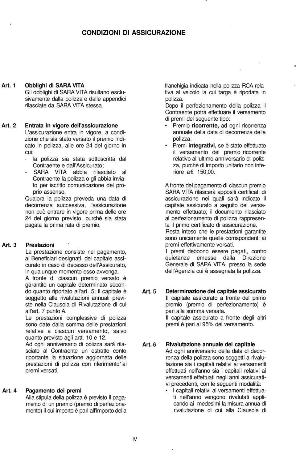 sottoscritta dal Contraente e dall'assicurato; - SARA VITA abbia rilasciato al Contraente la polizza o gli abbia inviato per iscritto comunicazione del proprio assenso.