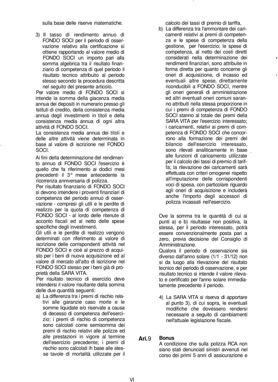 il risultato finanziario di competenza di quel periodo il risultato tecnico attribuito al periodo stesso secondo la procedura descritta nel seguito del presente articolo.