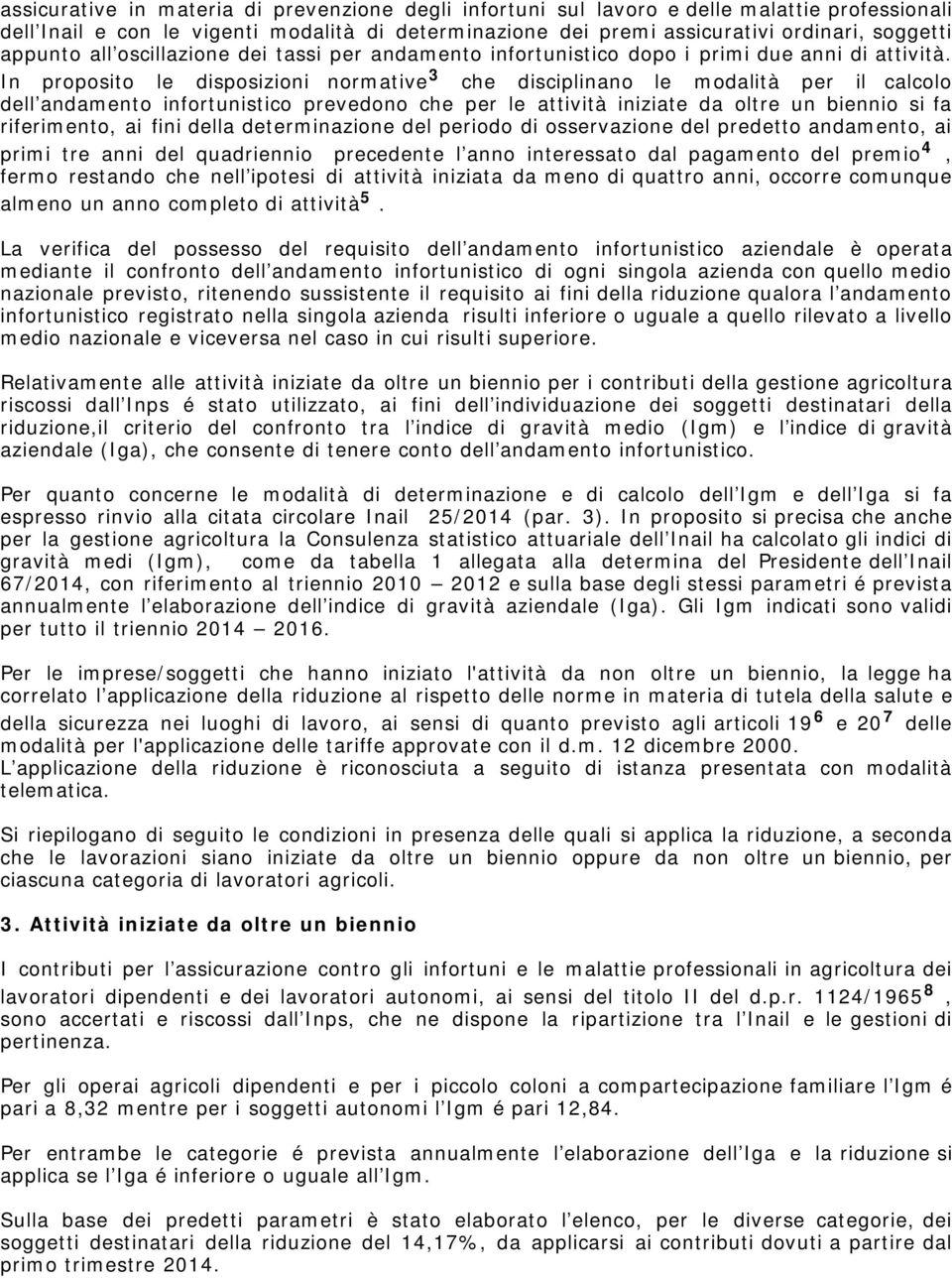 In proposito le disposizioni normative 3 che disciplinano le modalità per il calcolo dell andamento infortunistico prevedono che per le attività iniziate da oltre un biennio si fa riferimento, ai