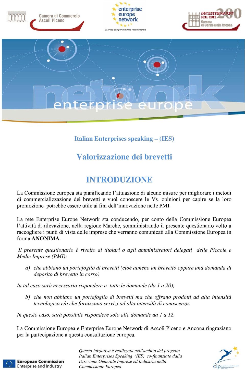 La rete Enterprise Europe Network sta conducendo, per conto della Commissione Europea l attività di rilevazione, nella regione Marche, somministrando il presente questionario volto a raccogliere i