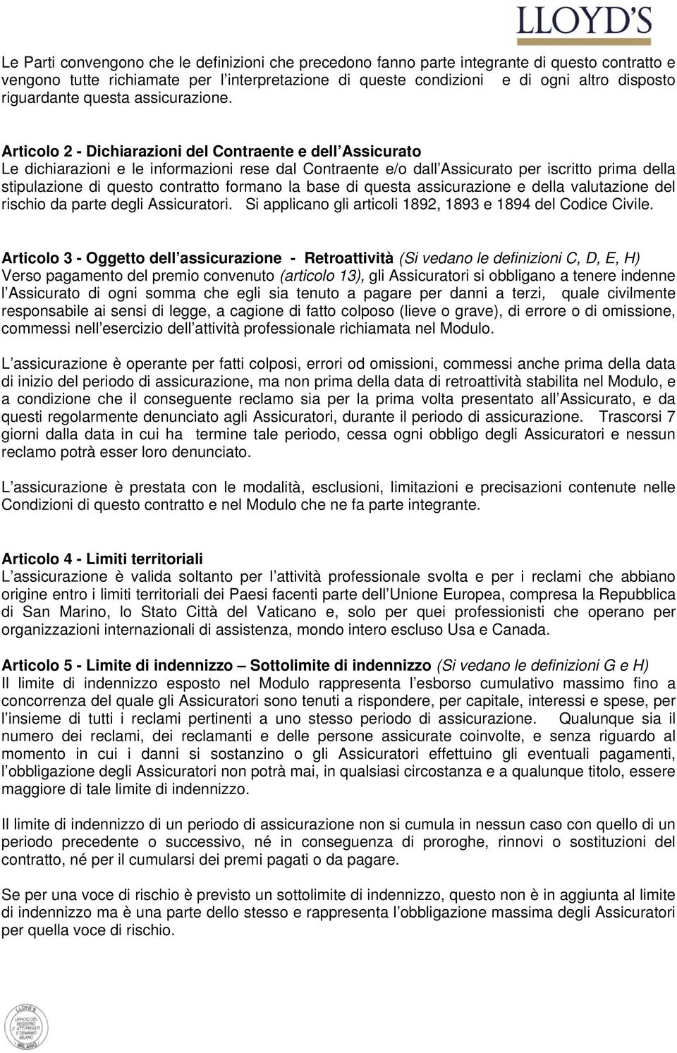 Articolo 2 - Dichiarazioni del Contraente e dell Assicurato Le dichiarazioni e le informazioni rese dal Contraente e/o dall Assicurato per iscritto prima della stipulazione di questo contratto