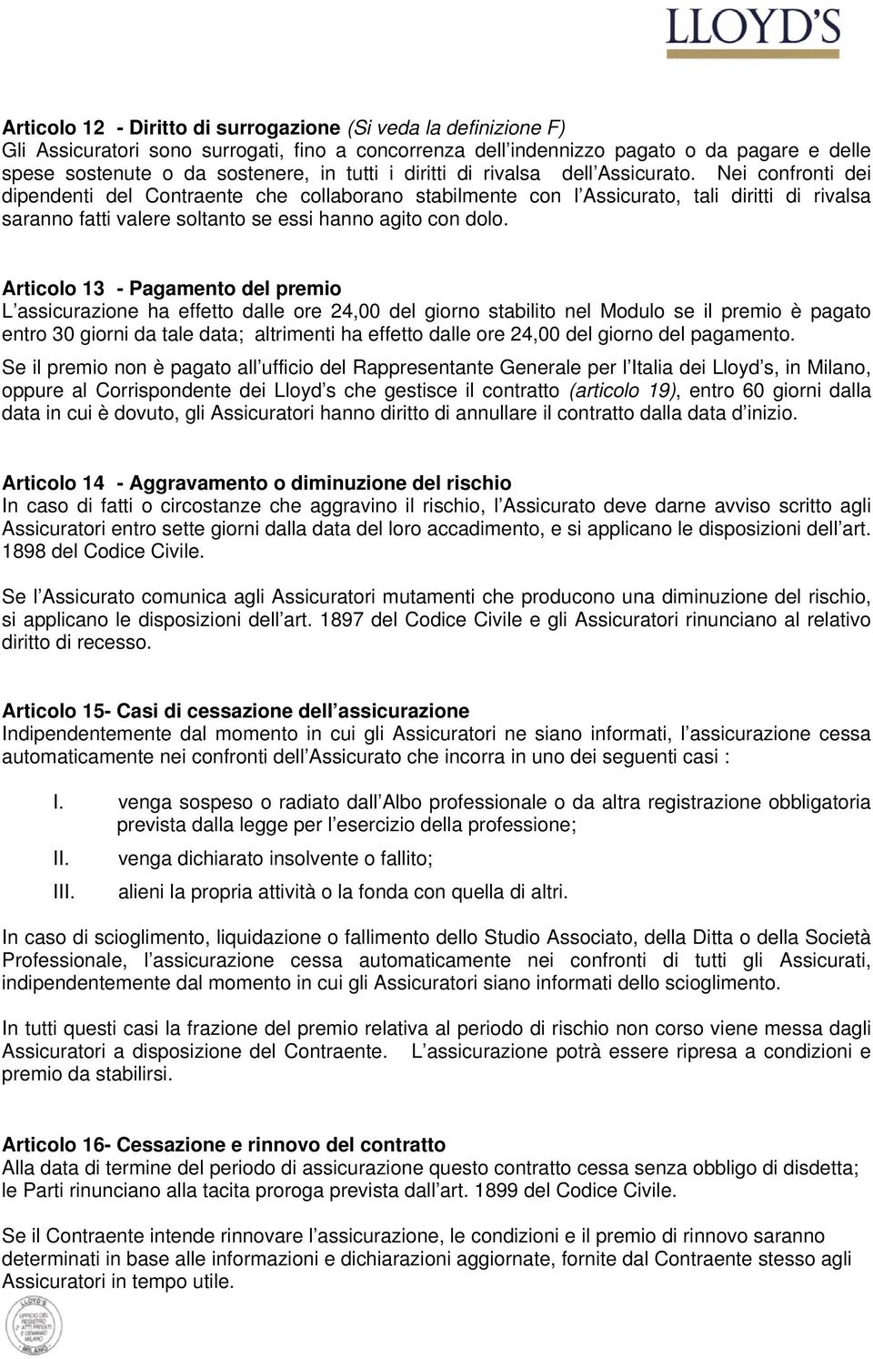 Nei confronti dei dipendenti del Contraente che collaborano stabilmente con l Assicurato, tali diritti di rivalsa saranno fatti valere soltanto se essi hanno agito con dolo.