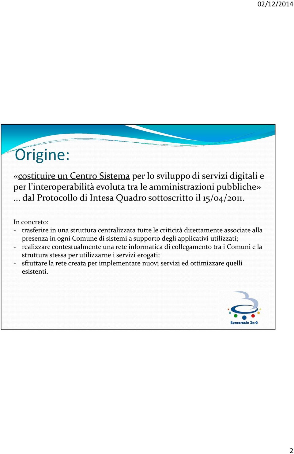 In concreto: - trasferire in una struttura centralizzata tutte le criticità direttamente associate alla presenza in ogni Comune di sistemi a supporto