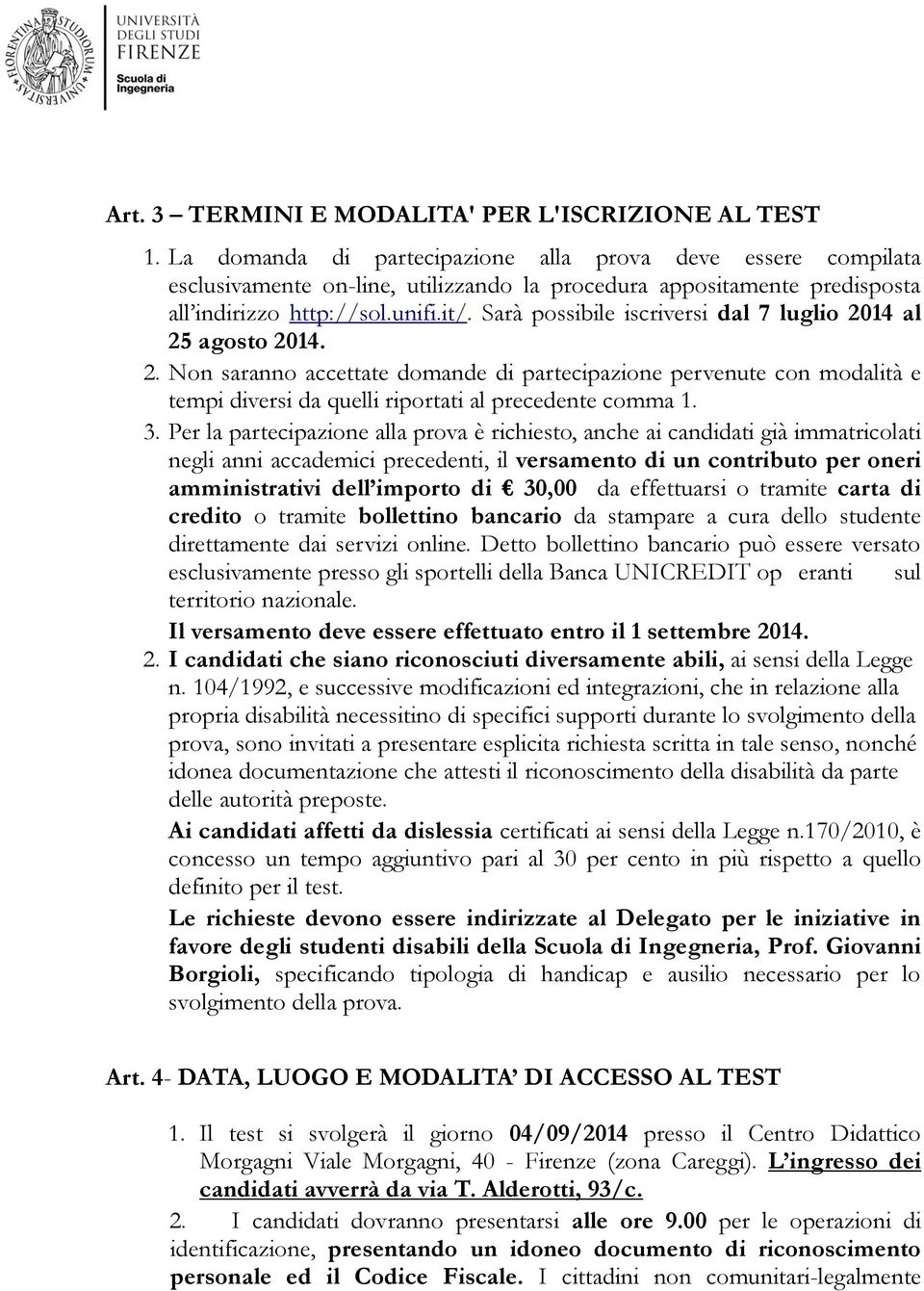 Sarà possibile iscriversi dal 7 luglio 2014 al 25 agosto 2014. 2. Non saranno accettate domande di partecipazione pervenute con modalità e tempi diversi da quelli riportati al precedente comma 1. 3.