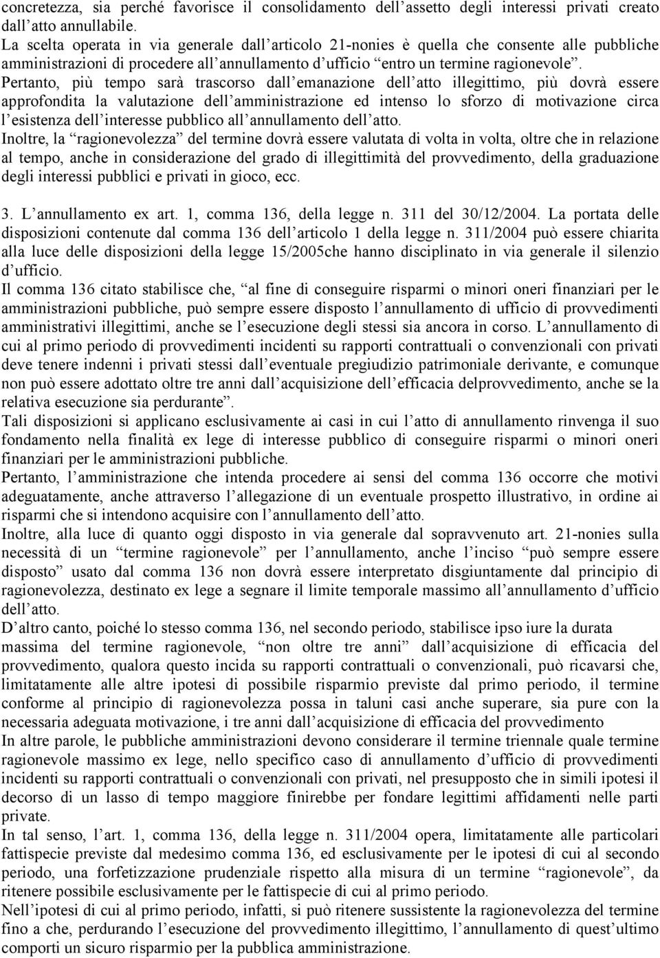 Pertanto, più tempo sarà trascorso dall emanazione dell atto illegittimo, più dovrà essere approfondita la valutazione dell amministrazione ed intenso lo sforzo di motivazione circa l esistenza dell