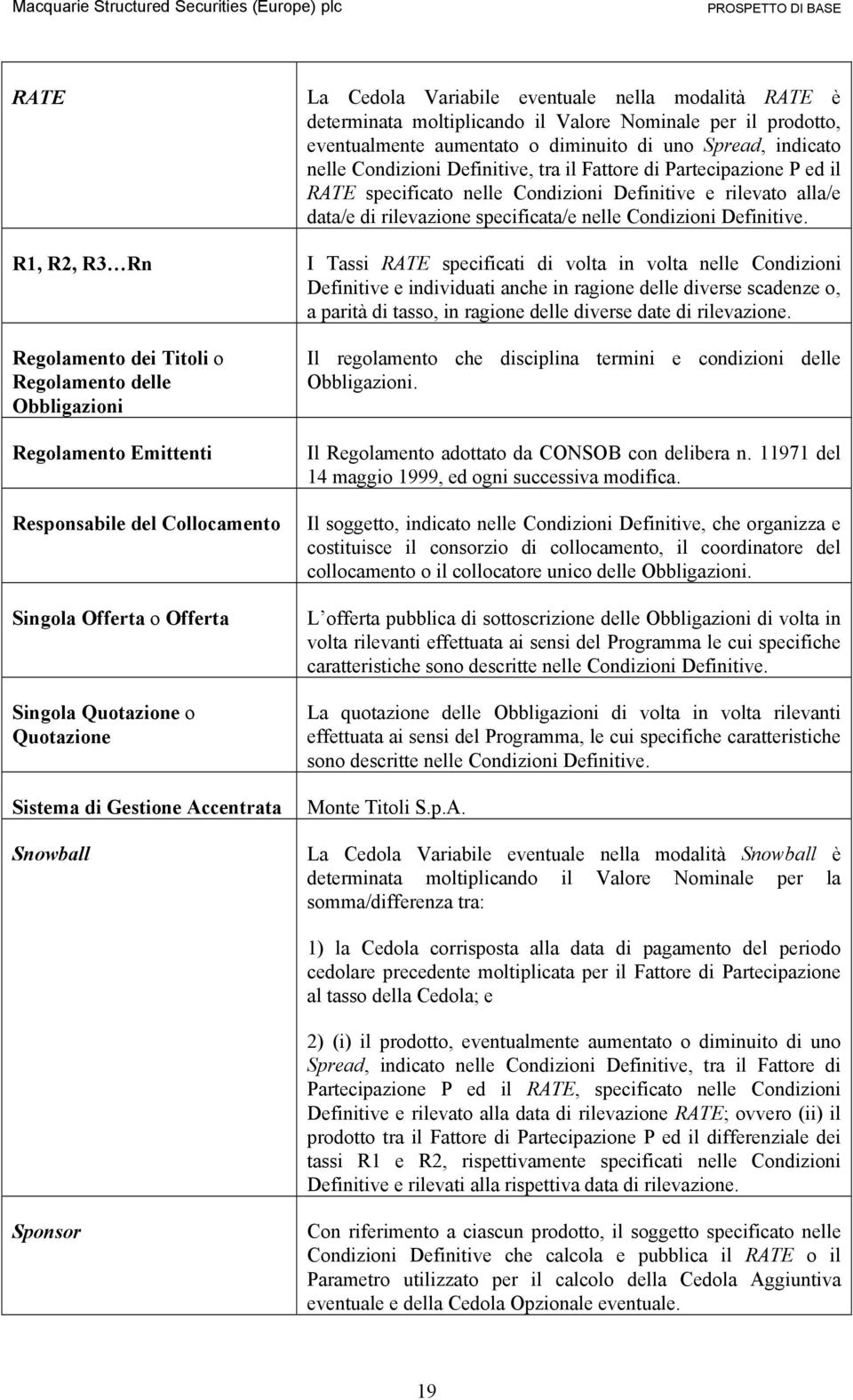 R1, R2, R3 Rn I Tassi RATE specificati di volta in volta nelle Condizioni Definitive e individuati anche in ragione delle diverse scadenze o, a parità di tasso, in ragione delle diverse date di