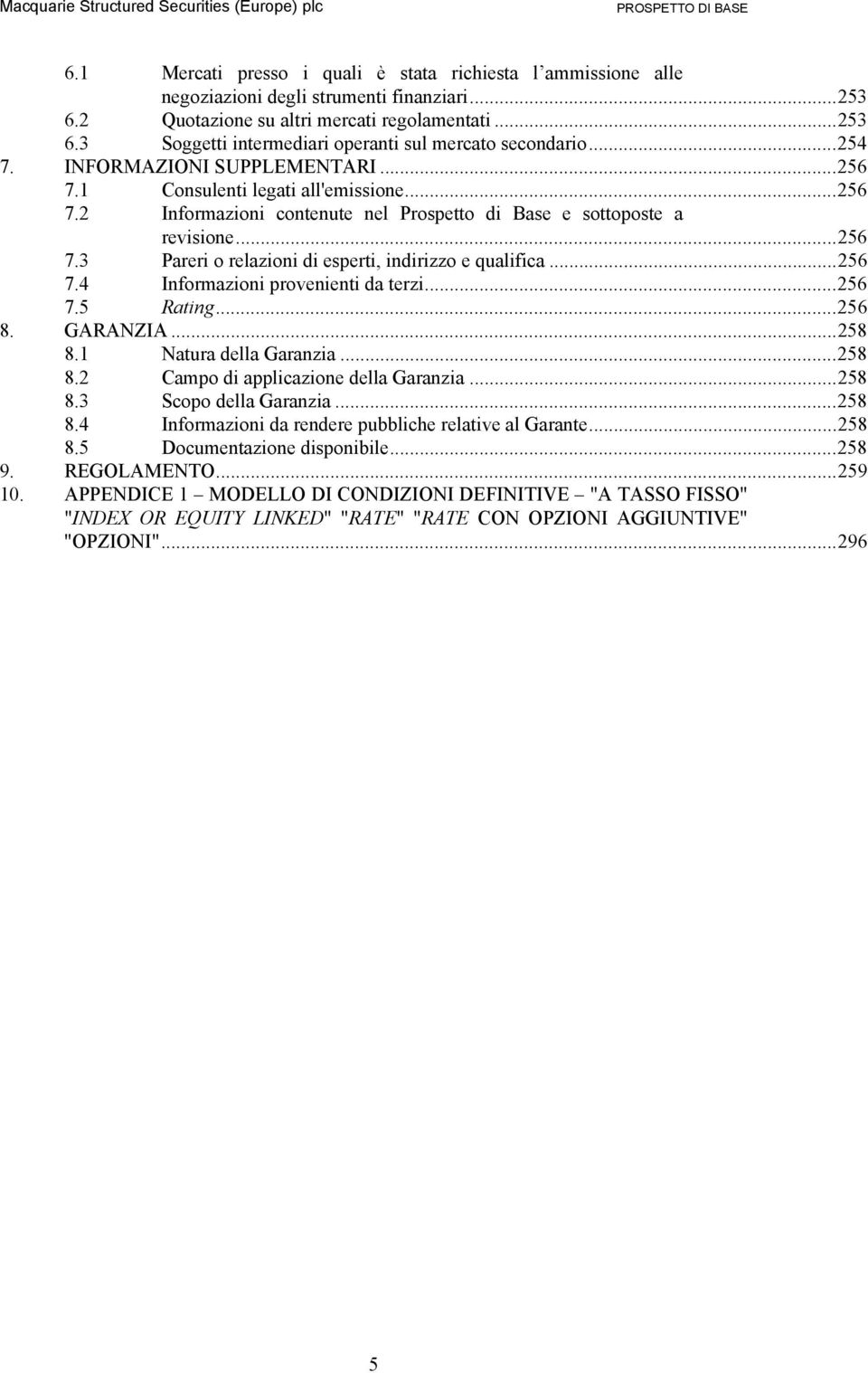 ..256 7.4 Informazioni provenienti da terzi...256 7.5 Rating...256 8. GARANZIA...258 8.1 Natura della Garanzia...258 8.2 Campo di applicazione della Garanzia...258 8.3 Scopo della Garanzia...258 8.4 Informazioni da rendere pubbliche relative al Garante.