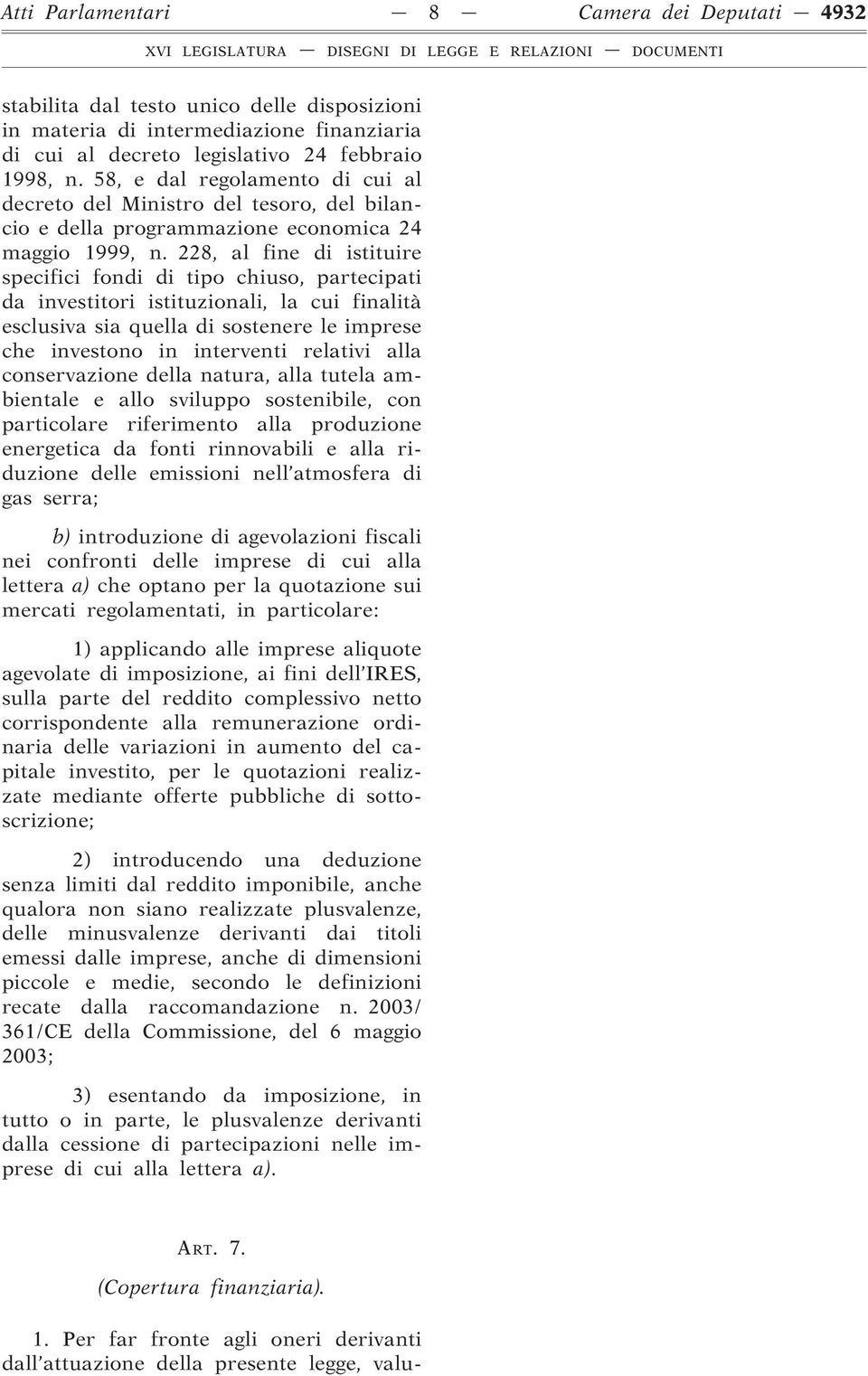 228, al fine di istituire specifici fondi di tipo chiuso, partecipati da investitori istituzionali, la cui finalità esclusiva sia quella di sostenere le imprese che investono in interventi relativi