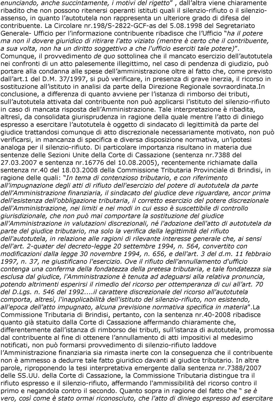 1998 del Segretariato Generale- Ufficio per l informazione contribuente ribadisce che l Ufficio ha il potere ma non il dovere giuridico di ritirare l'atto viziato (mentre è certo che il contribuente,