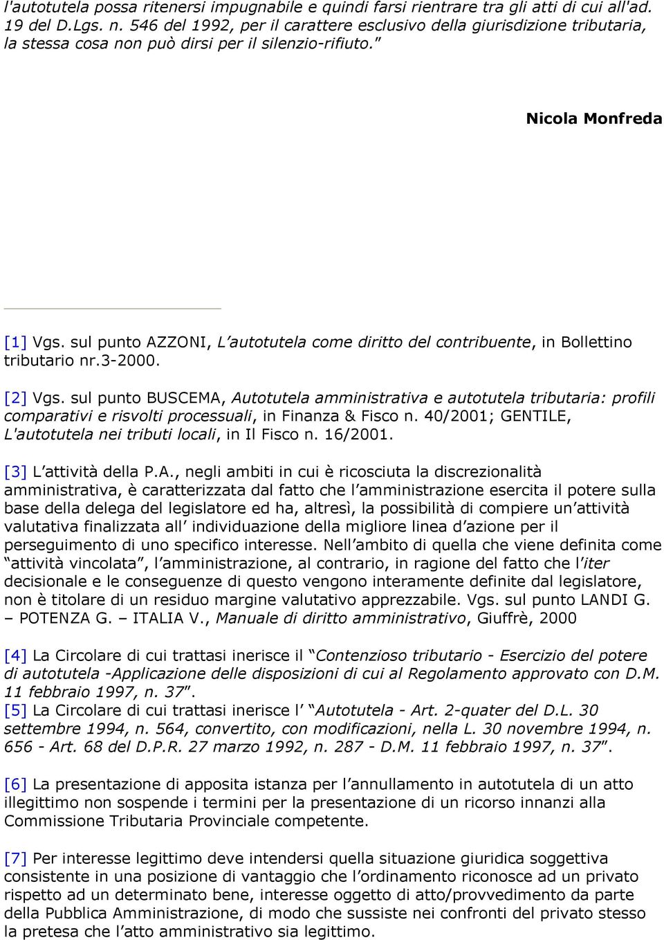 sul punto AZZONI, L autotutela come diritto del contribuente, in Bollettino tributario nr.3-2000. [2] Vgs.