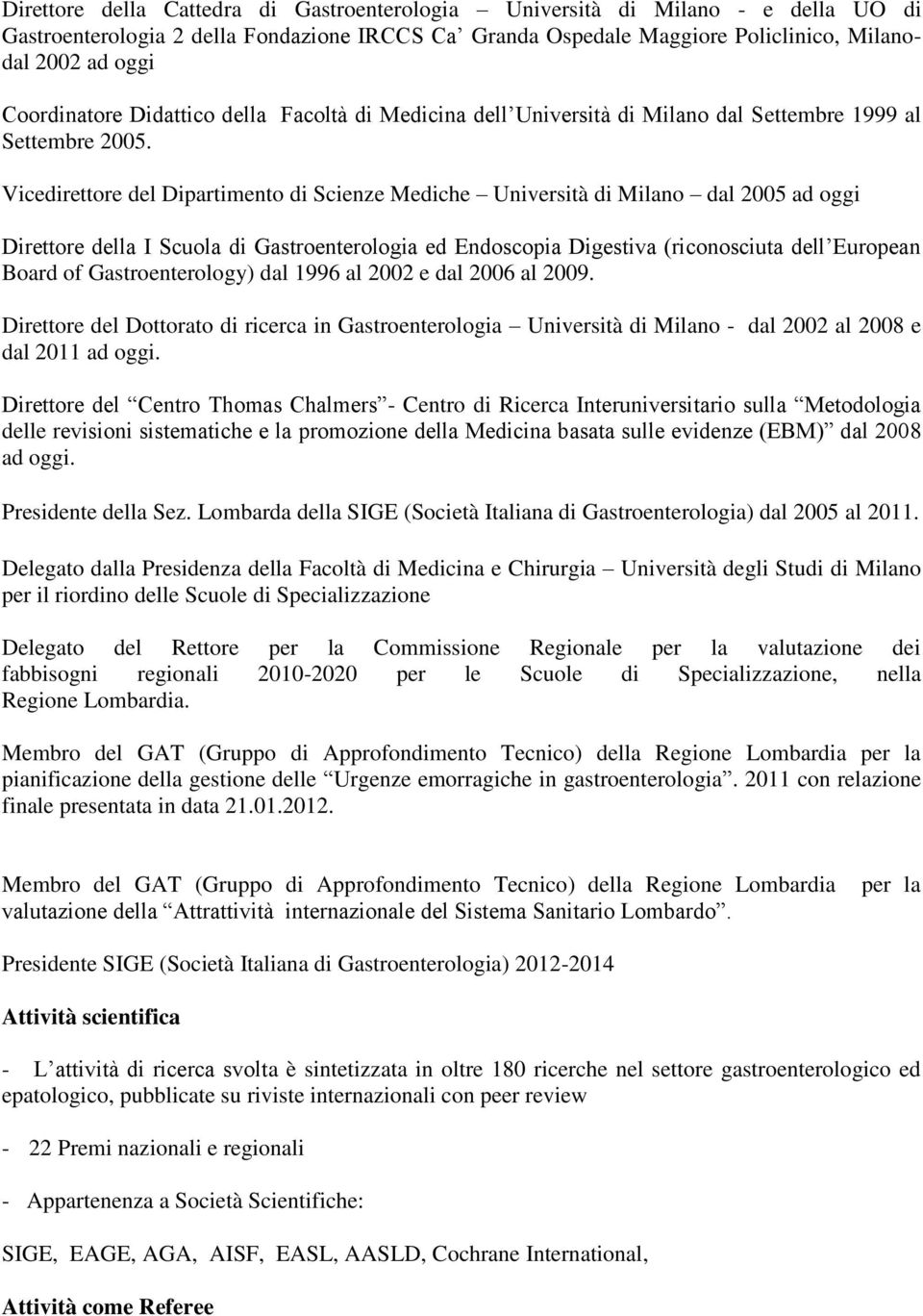 Vicedirettore del Dipartimento di Scienze Mediche Università di Milano dal 2005 ad oggi Direttore della I Scuola di Gastroenterologia ed Endoscopia Digestiva (riconosciuta dell European Board of