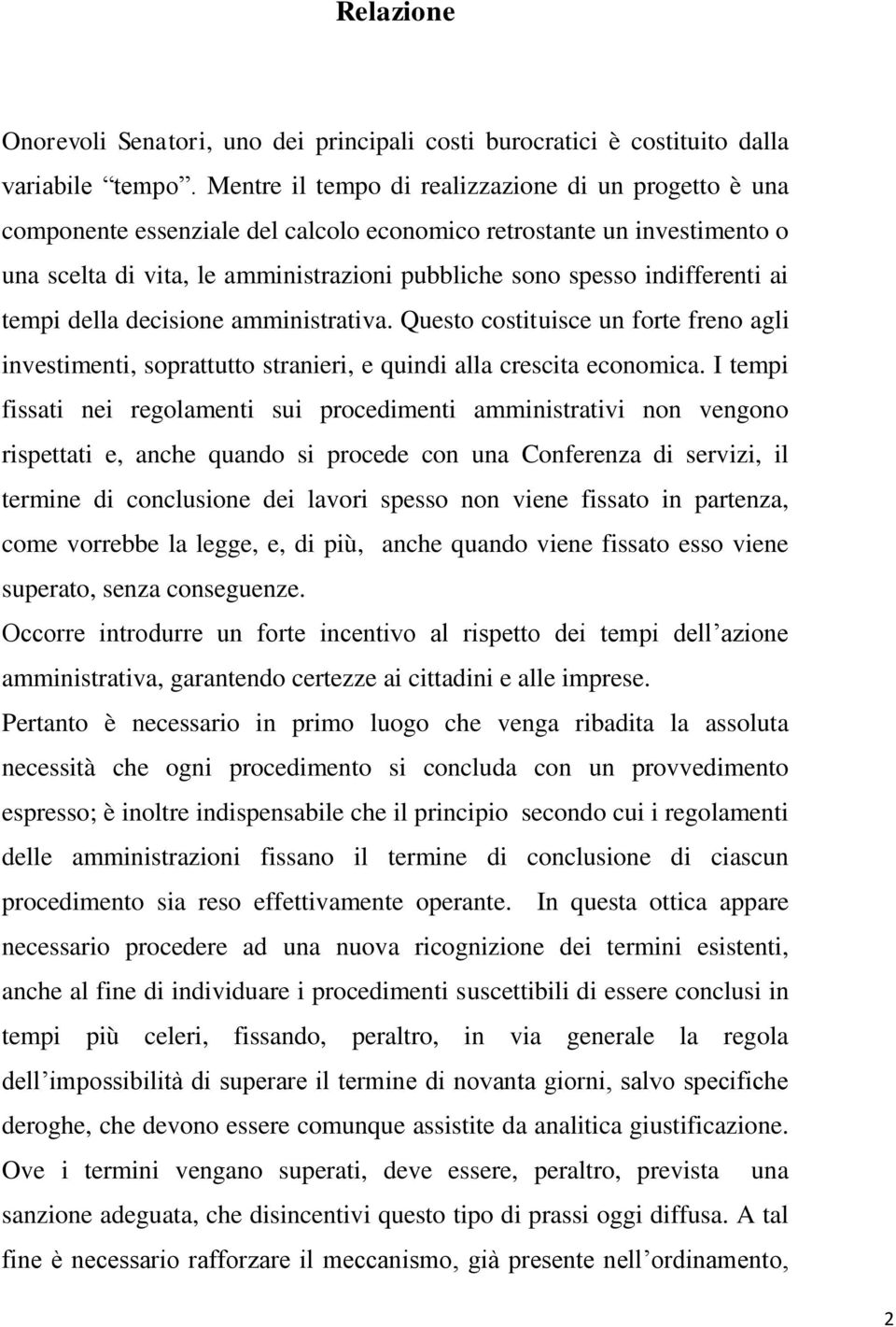 indifferenti ai tempi della decisione amministrativa. Questo costituisce un forte freno agli investimenti, soprattutto stranieri, e quindi alla crescita economica.