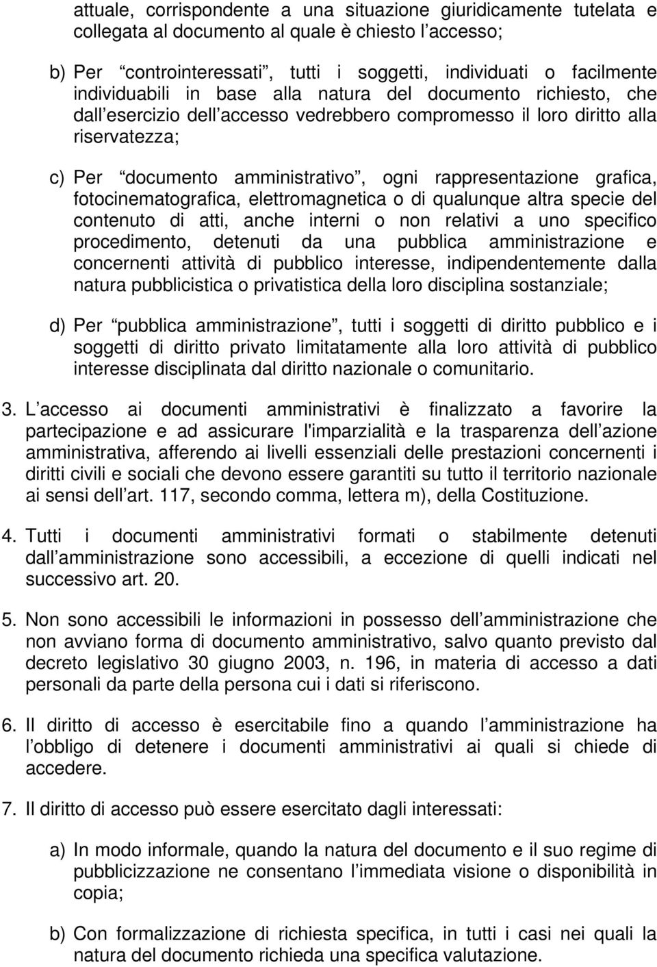 rappresentazione grafica, fotocinematografica, elettromagnetica o di qualunque altra specie del contenuto di atti, anche interni o non relativi a uno specifico procedimento, detenuti da una pubblica