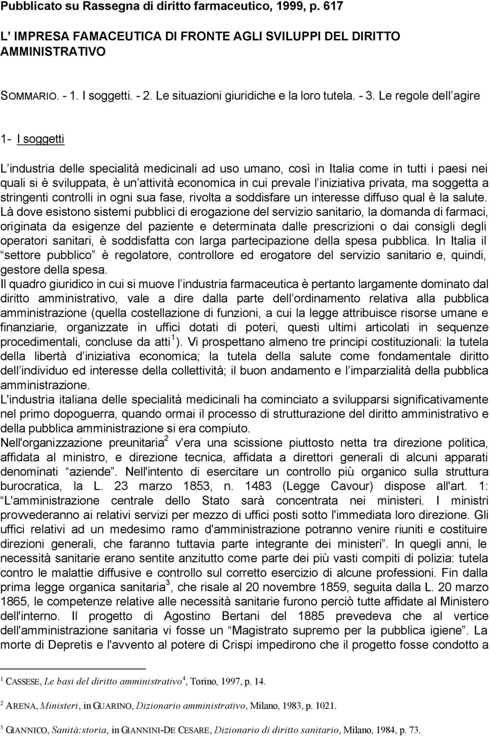 Le regole dell agire 1- I soggetti L industria delle specialità medicinali ad uso umano, così in Italia come in tutti i paesi nei quali si è sviluppata, è un attività economica in cui prevale l