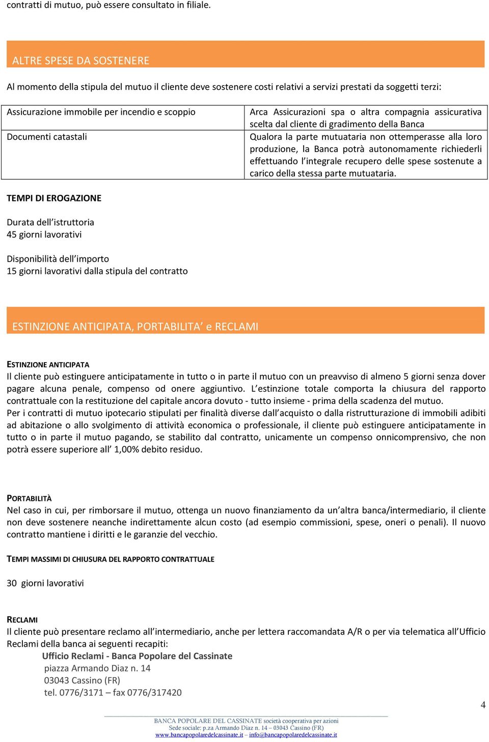 catastali Arca Assicurazioni spa o altra compagnia assicurativa scelta dal cliente di gradimento della Banca Qualora la parte mutuataria non ottemperasse alla loro produzione, la Banca potrà